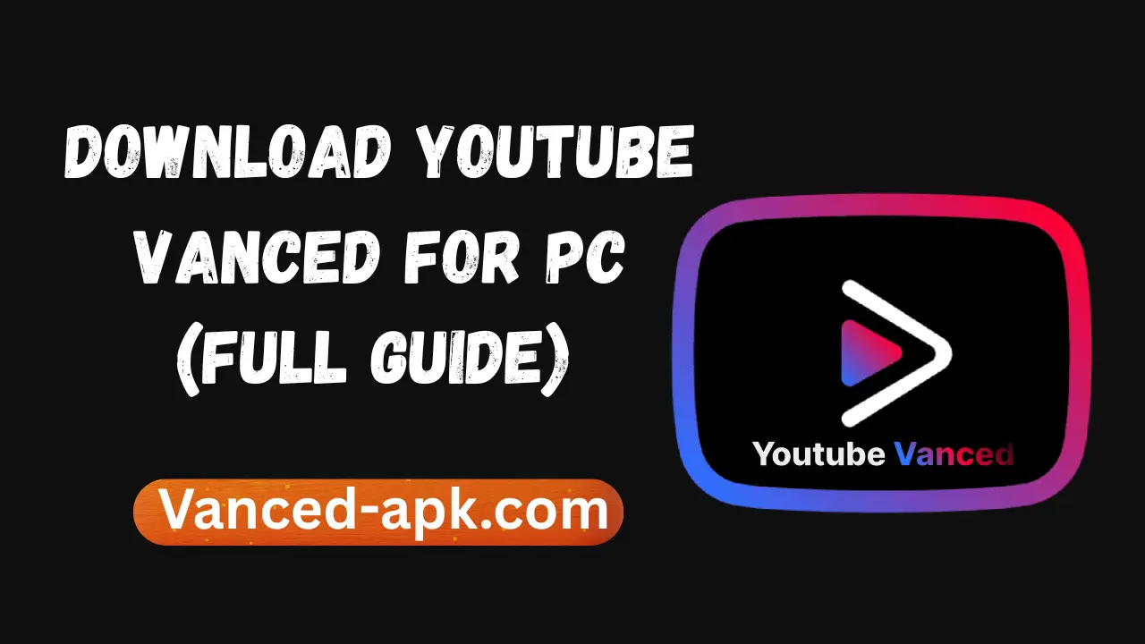 YouTube Vanced PC Version – How to Download, Install & Use